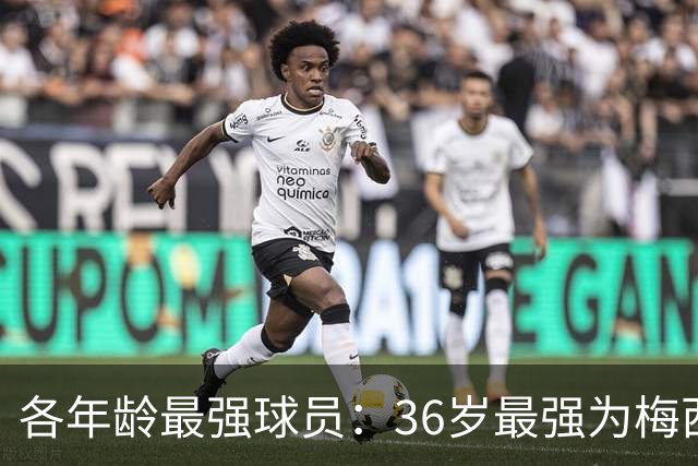 各年龄最强球员：36岁最强为梅西，39岁最强为C罗
